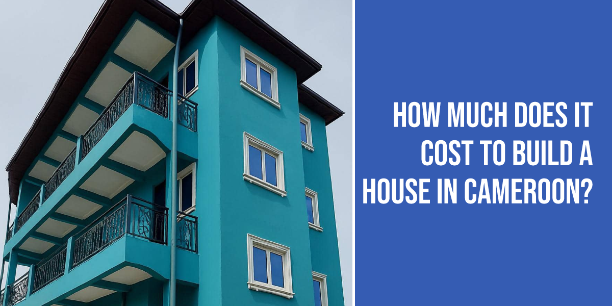 How Much Does It Cost to Build a House in Cameroon?