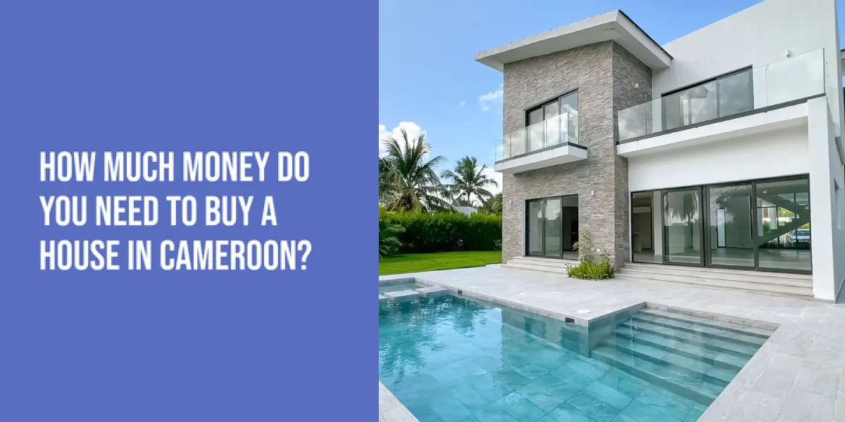 How Much Money Do You Need to Buy a House in Cameroon?