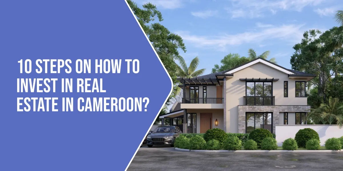 10 Steps on How to Invest in Real Estate in Cameroon